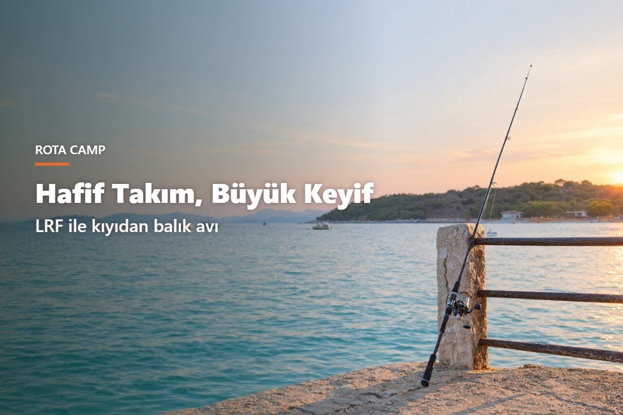 LRF Balıkçılığı Nedir? Hafif Takımla Kıyıdan Balık Avı Rehberi